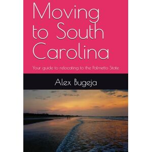 Bugeja, Dr Alex Moving to South Carolina: Your guide to relocating to the Palmetto State: 24 (USA Moving Guides) Bugeja, Dr Alex Moving to South Carolina: Your guide to relocating to the Palmetto State: 24 (USA Moving Guides)
