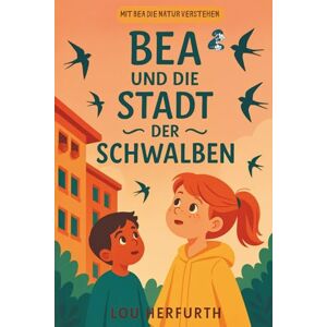 Herfurth, Lou Bea und die Stadt der Schwalben: Band 2 (Mit Bea die Natur verstehen) Herfurth, Lou Bea und die Stadt der Schwalben: Band 2 (Mit Bea die Natur verstehen)