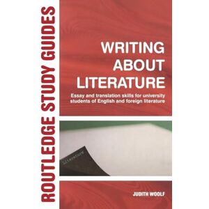 Woolf, Judith Writing About Literature: Essay and Translation Skills for University Students of English and Foreign Literature (Routledge Study Guides) Woolf, Judith Writing About Literature: Essay and Translation Skills for University Students of English and Foreign Literature (Routledge Study Guides)