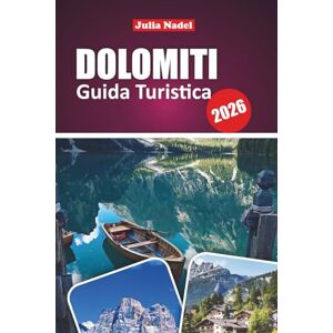 Nadel, Julia DOLOMITI GUIDA TURISTICA 2026: Scopri le meraviglie alpine, le gemme nascoste e le avventure emozionanti nella maestosa regione montuosa del nord Italia Nadel, Julia DOLOMITI GUIDA TURISTICA 2026: Scopri le meraviglie alpine, le gemme nascoste e le avventure emozionanti nella maestosa regione montuosa del nord Italia