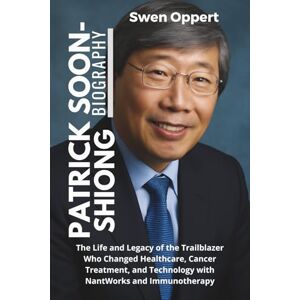 Oppert, Swen Patrick Soon-Shiong Biography: The Life and Legacy of the Trailblazer Who Changed Healthcare, Cancer Treatment, and Technology with NantWorks and ... UK US and Canada's wealthiest billioniares) Oppert, Swen Patrick Soon-Shiong Biography: The Life and Legacy of the Trailblazer Who Changed Healthcare, Cancer Treatment, and Technology with NantWorks and ... UK US and Canada's wealthiest billioniares)