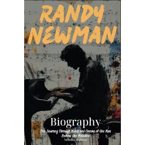 Hoffman, Nicholas Randy Newman Biography: The Journey Through Music and Cinema of the Man Behind the Melodies Hoffman, Nicholas Randy Newman Biography: The Journey Through Music and Cinema of the Man Behind the Melodies