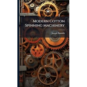 Nasmith, Joseph Modern Cotton Spinning Machinery Nasmith, Joseph Modern Cotton Spinning Machinery