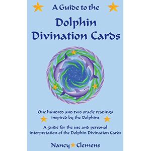 Clemens, Nancy E A Guide to the Dolphin Divination Cards: One hundred and two oracle readings inspired by the Dolphins Clemens, Nancy E A Guide to the Dolphin Divination Cards: One hundred and two oracle readings inspired by the Dolphins