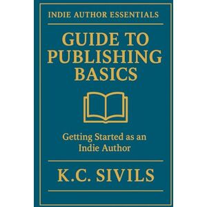Sivils, K.C. Sivils Guide To Publishing Basics: Getting Started As An Indie Author (Indie Author Essentials) Sivils, K.C. Sivils Guide To Publishing Basics: Getting Started As An Indie Author (Indie Author Essentials)
