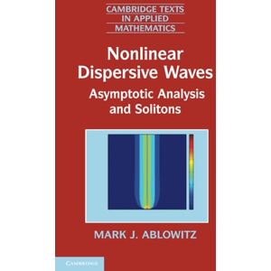 Mark J., Ablowitz J. Nonlinear Dispersive Waves: Asymptotic Analysis and Solitons: 47 (Cambridge Texts in Applied Mathematics, Series Number 47) Mark J., Ablowitz J. Nonlinear Dispersive Waves: Asymptotic Analysis and Solitons: 47 (Cambridge Texts in Applied Mathematics, Series Number 47)