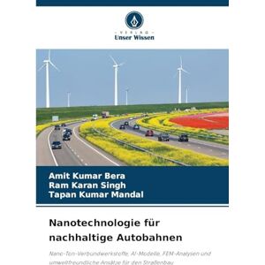 Bera, Amit Kumar Nanotechnologie für nachhaltige Autobahnen: Nano-Ton-Verbundwerkstoffe, AI-Modelle, FEM-Analysen und umweltfreundliche Ansätze für den Straßenbau Bera, Amit Kumar Nanotechnologie für nachhaltige Autobahnen: Nano-Ton-Verbundwerkstoffe, AI-Modelle, FEM-Analysen und umweltfreundliche Ansätze für den Straßenbau