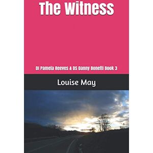 May, Louise The Witness: DI Pamela Reeves & DS Danny Bonetti Book 3 (Reeves and Bonetti) May, Louise The Witness: DI Pamela Reeves & DS Danny Bonetti Book 3 (Reeves and Bonetti)