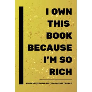 Books, ENQ I OWN THIS BOOK BECAUSE I'M SO RICH A Book So Expensive, Only I Can Afford To Own It.: 500 Reasons Why: Great For Display, Gag Gift For Your Rich Friend With A Sense of Humor Books, ENQ I OWN THIS BOOK BECAUSE I'M SO RICH A Book So Expensive, Only I Can Afford To Own It.: 500 Reasons Why: Great For Display, Gag Gift For Your Rich Friend With A Sense of Humor