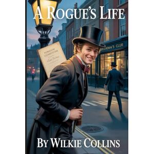 Collins, Wilkie A Rogue's Life: Annotated Collins, Wilkie A Rogue's Life: Annotated