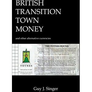 Singer, Guy J. British Transition Town Money: and other alternative currencies Singer, Guy J. British Transition Town Money: and other alternative currencies