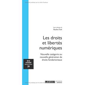 Türk, Pauline Les droits et libertés numériques: Nouvelle catégorie ou nouvelle génération de droits fondamentaux (39) Türk, Pauline Les droits et libertés numériques: Nouvelle catégorie ou nouvelle génération de droits fondamentaux (39)