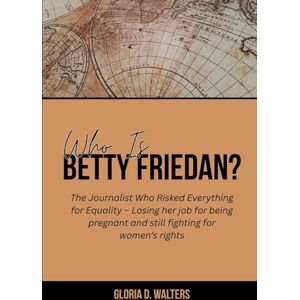 Walters, Gloria D. WHO IS BETTY FRIEDAN?: The Journalist Who Risked Everything for Equality – Losing her job for being pregnant and still fighting for women’s rights ... Game-Changers: Icons Who Left Their Mark) Walters, Gloria D. WHO IS BETTY FRIEDAN?: The Journalist Who Risked Everything for Equality – Losing her job for being pregnant and still fighting for women’s rights ... Game-Changers: Icons Who Left Their Mark)