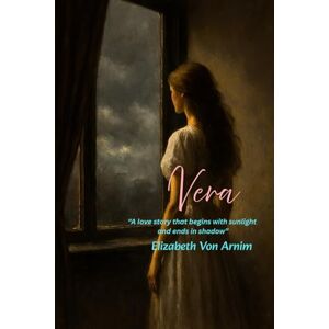 Arnim, Elizabeth Von Vera: “A love story that begins with sunlight and ends in shadow. Arnim, Elizabeth Von Vera: “A love story that begins with sunlight and ends in shadow.