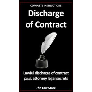 Law Store, The Discharge of Contract: Lawful Discharge Of Contract Plus Attorney Legal Secrets Law Store, The Discharge of Contract: Lawful Discharge Of Contract Plus Attorney Legal Secrets