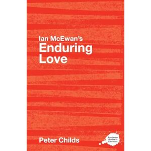 Childs, Peter Ian McEwan's "Enduring Love" (Routledge Guides to Literature): A Routledge Study Guide Childs, Peter Ian McEwan's "Enduring Love" (Routledge Guides to Literature): A Routledge Study Guide