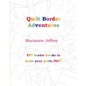 Jeffrey, marianne G Quilt Border Adventures: FPP Border blocks to make your quilts POP! Jeffrey, marianne G Quilt Border Adventures: FPP Border blocks to make your quilts POP!