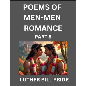 Pride, Luther Bill Men-Men Romance Poetry (Part 8)- Poems of MM Dating Relationship, Understanding Feelings of LGBTQ+ Love, Longing, Intimacy, Desire, and Sex Through Verse, Whispers of the Heart Pride, Luther Bill Men-Men Romance Poetry (Part 8)- Poems of MM Dating Relationship, Understanding Feelings of LGBTQ+ Love, Longing, Intimacy, Desire, and Sex Through Verse, Whispers of the Heart