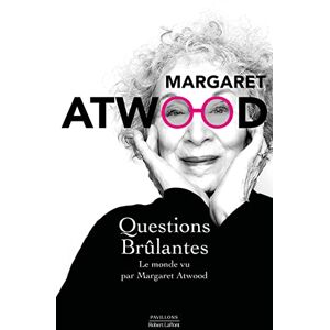 Atwood, Margaret Questions brûlantes Le monde vu par Margaret Atwood: Essais et textes de circonstance 2004-2021 Atwood, Margaret Questions brûlantes Le monde vu par Margaret Atwood: Essais et textes de circonstance 2004-2021