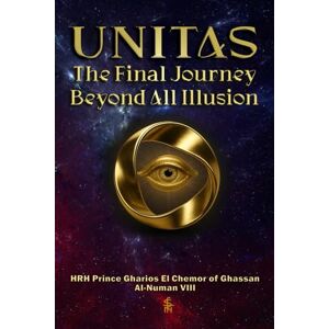 Al-Numan VIII, HRH Prince Gharios El Chemor of Ghassan Unitas: The Final Journey Beyond All Illusion (Skeptical Mysticism The Trilogy That Reconciles God, Consciousness, and Ultimate Unity) Al-Numan VIII, HRH Prince Gharios El Chemor of Ghassan Unitas: The Final Journey Beyond All Illusion (Skeptical Mysticism The Trilogy That Reconciles God, Consciousness, and Ultimate Unity)
