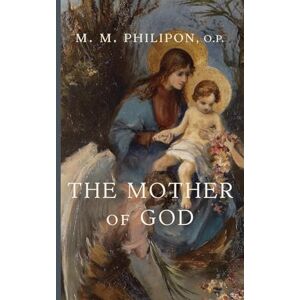 Philipon O.P., M. M. The Mother of God Philipon O.P., M. M. The Mother of God