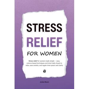 Maven, Jordan Stress Relief for Women: Stress relief for women made simple — easy, science-based techniques and short daily rituals to relax, ease anxiety, and ... peace and clarity (HUMAN DECODE PILLAR IV) Maven, Jordan Stress Relief for Women: Stress relief for women made simple — easy, science-based techniques and short daily rituals to relax, ease anxiety, and ... peace and clarity (HUMAN DECODE PILLAR IV)