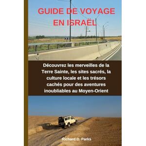 Parks, Richard D. GUIDE DE VOYAGE EN ISRAËL: Découvrez les merveilles de la Terre Sainte, les sites sacrés, la culture locale et les trésors cachés pour des aventures inoubliables au Moyen-Orient Parks, Richard D. GUIDE DE VOYAGE EN ISRAËL: Découvrez les merveilles de la Terre Sainte, les sites sacrés, la culture locale et les trésors cachés pour des aventures inoubliables au Moyen-Orient