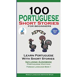 Spain, World Language Institute 100 Portuguese Short Stories for Beginners: Portuguese Edition Foreign Language Book 1 Spain, World Language Institute 100 Portuguese Short Stories for Beginners: Portuguese Edition Foreign Language Book 1