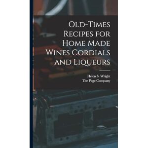 Wright, Helen S Old-Times Recipes for Home Made Wines Cordials and Liqueurs Wright, Helen S Old-Times Recipes for Home Made Wines Cordials and Liqueurs