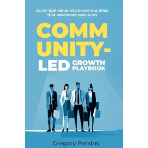 Perkins, Gregory Community-led Growth Playbook: Build high-value micro-communities that accelerate SaaS sales (Startup & SaaS Playbooks) Perkins, Gregory Community-led Growth Playbook: Build high-value micro-communities that accelerate SaaS sales (Startup & SaaS Playbooks)