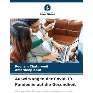 Chaturvedi, Poonam Auswirkungen der Covid-19-Pandemie auf die Gesundheit: Unter gesunden Menschen, die von zu Hause aus arbeiten Chaturvedi, Poonam Auswirkungen der Covid-19-Pandemie auf die Gesundheit: Unter gesunden Menschen, die von zu Hause aus arbeiten