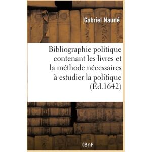 Naudé, Gabriel Bibliographie politique contenant les livres et la méthode nécessaires à estudier la politique: Avec Des Lettres Sur Le Mesme Sujet Traduit Du Latin En François Naudé, Gabriel Bibliographie politique contenant les livres et la méthode nécessaires à estudier la politique: Avec Des Lettres Sur Le Mesme Sujet Traduit Du Latin En François