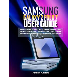 Rowe, Jordan K. Samsung Galaxy Z Fold 7 User Guide: Step by step to full mastery with practical troubleshooting, insider tips, and clever tricks that turn challenges into solutions Rowe, Jordan K. Samsung Galaxy Z Fold 7 User Guide: Step by step to full mastery with practical troubleshooting, insider tips, and clever tricks that turn challenges into solutions