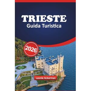 Ackerman, Leonie TRIESTE GUIDA TURISTICA 2026: Esplora la città portuale d'Italia con le attrazioni locali, le gemme culturali, il cibo delizioso, i luoghi nascosti e i consigli degli esperti. Ackerman, Leonie TRIESTE GUIDA TURISTICA 2026: Esplora la città portuale d'Italia con le attrazioni locali, le gemme culturali, il cibo delizioso, i luoghi nascosti e i consigli degli esperti.