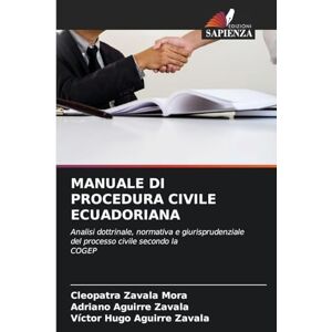 Zavala Mora, Cleopatra Manuale Di Procedura Civile Ecuadoriana: Analisi dottrinale, normativa e giurisprudenziale del processo civile secondo la COGEP Zavala Mora, Cleopatra Manuale Di Procedura Civile Ecuadoriana: Analisi dottrinale, normativa e giurisprudenziale del processo civile secondo la COGEP