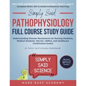 Academy, Made Easy Simply Said Pathophysiology Full Course Study Guide: Understanding Disease Mechanisms for Nursing Students, Medical Students, NCLEX, USMLE, and ... Said Science Series From Made Easy Academy) Academy, Made Easy Simply Said Pathophysiology Full Course Study Guide: Understanding Disease Mechanisms for Nursing Students, Medical Students, NCLEX, USMLE, and ... Said Science Series From Made Easy Academy)