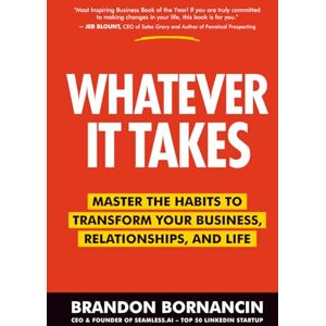 Bornancin, Brandon Whatever It Takes: Master the Habits to Transform Your Business, Relationships, and Life Bornancin, Brandon Whatever It Takes: Master the Habits to Transform Your Business, Relationships, and Life