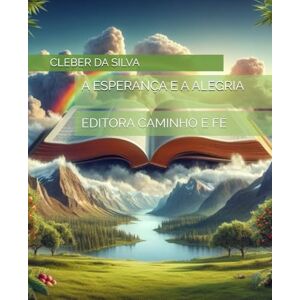 Silva A ESPERANÇA E A ALEGRIA: EDITORA CAMINHO E FÉ Silva A ESPERANÇA E A ALEGRIA: EDITORA CAMINHO E FÉ