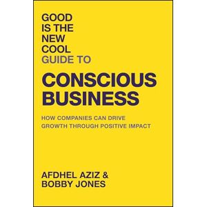 Aziz, Afdhel Good Is the New Cool Guide to Conscious Business: How Companies Can Drive Growth Through Positive Impact Aziz, Afdhel Good Is the New Cool Guide to Conscious Business: How Companies Can Drive Growth Through Positive Impact