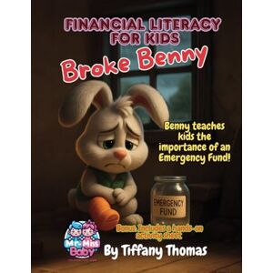 Thomas, Tiffany Financial Literacy for Kids Broke Benny: Benny Teaches Kids the Importance of an Emergency Fund!: 2 (Financial Literacy for Kids the Benny Series) Thomas, Tiffany Financial Literacy for Kids Broke Benny: Benny Teaches Kids the Importance of an Emergency Fund!: 2 (Financial Literacy for Kids the Benny Series)