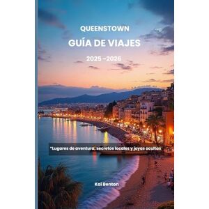 Benton, Kai Queenstown Guía de viajes 2025-2026: “Lugares de aventura, secretos locales y joyas ocultas Benton, Kai Queenstown Guía de viajes 2025-2026: “Lugares de aventura, secretos locales y joyas ocultas