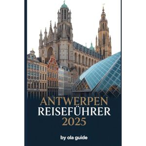 Guide, Ola Antwerpen Reiseführer 2025: Entdecken Sie Belgiens verborgenes Juwel – Top-Sehenswürdigkeiten, Geheimtipps, Mode, Kulinarik und kulturelle Abenteuer Guide, Ola Antwerpen Reiseführer 2025: Entdecken Sie Belgiens verborgenes Juwel – Top-Sehenswürdigkeiten, Geheimtipps, Mode, Kulinarik und kulturelle Abenteuer