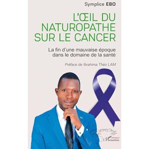 Ebo, Symplice L'œil du naturopathe sur le cancer: La fin d’une mauvaise époque dans le domaine de la santé Ebo, Symplice L'œil du naturopathe sur le cancer: La fin d’une mauvaise époque dans le domaine de la santé