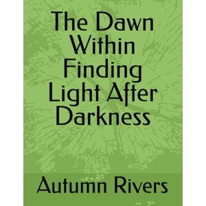 Rivers, Autumn The Dawn Within Finding Light After Darkness Rivers, Autumn The Dawn Within Finding Light After Darkness