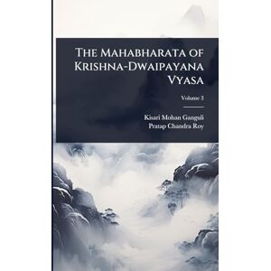 Ganguli, Kisari Mohan The Mahabharata of Krishna-Dwaipayana Vyasa Ganguli, Kisari Mohan The Mahabharata of Krishna-Dwaipayana Vyasa