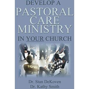 DeKoven, Dr. Stan Develop A Pastoral Care Ministry in Your Church DeKoven, Dr. Stan Develop A Pastoral Care Ministry in Your Church
