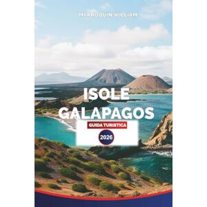 WILLIAM, MARROQUIN ISOLE GALAPAGOS GUIDA TURISTICA 2026: Fauna selvatica, spiagge, island hopping e pianificazione dell'avventura per la tua vacanza in Ecuador WILLIAM, MARROQUIN ISOLE GALAPAGOS GUIDA TURISTICA 2026: Fauna selvatica, spiagge, island hopping e pianificazione dell'avventura per la tua vacanza in Ecuador