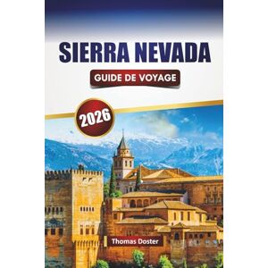 Doster, Thomas SIERRA NEVADA GUIDE DE VOYAGE 2026: Découvrez les principales attractions, les routes panoramiques, les itinéraires de randonnée, la cuisine locale et les conseils de voyage dans le sud de l'Espagne Doster, Thomas SIERRA NEVADA GUIDE DE VOYAGE 2026: Découvrez les principales attractions, les routes panoramiques, les itinéraires de randonnée, la cuisine locale et les conseils de voyage dans le sud de l'Espagne