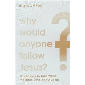 Comfort Why Would Anyone Follow Jesus?: 12 Reasons to Trust What the Bible Says about Jesus Comfort Why Would Anyone Follow Jesus?: 12 Reasons to Trust What the Bible Says about Jesus