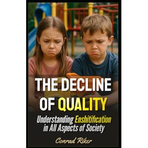 Riker, Conrad The Decline of Quality: Understanding Enshitification in All Aspects of Society (Redpilled Rational (satire)) Riker, Conrad The Decline of Quality: Understanding Enshitification in All Aspects of Society (Redpilled Rational (satire))